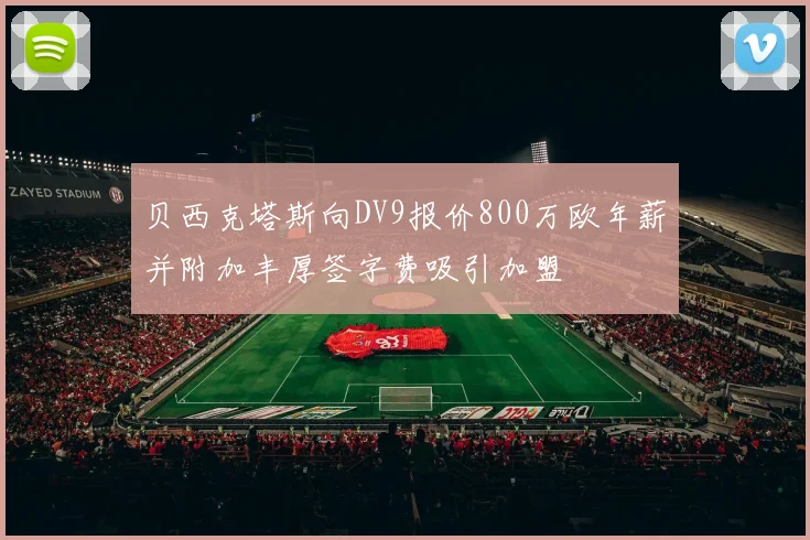 贝西克塔斯向DV9报价800万欧年薪并附加丰厚签字费吸引加盟